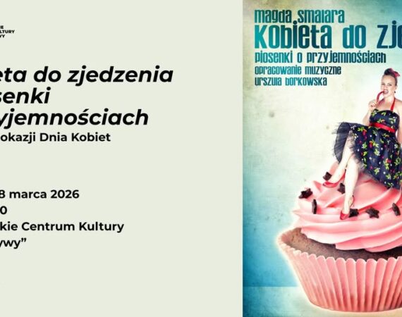 Kobieta do zjedzenia – piosenki o przyjemnościach koncert z okazji Dnia Kobiet