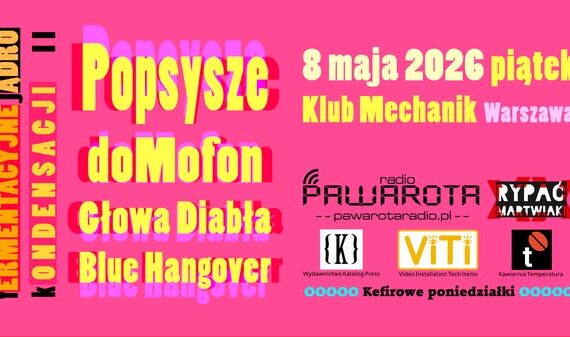 fERMENTACYJNE jĄDRO kONDENSACJI II + Popsysze + doMofon + Blue Hangover + Głowa Diabła + PAWAROTA Radio