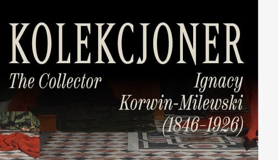 Kolekcjoner. Ignacy Korwin-Milewski (1846–1926) wystawa