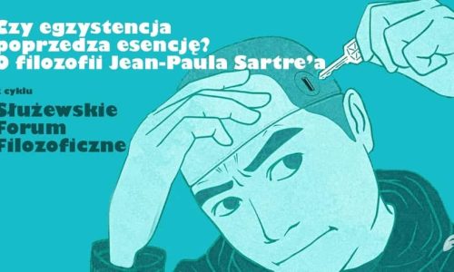 Czy egzystencja poprzedza esencję? O filozofii Jean-Paula Sartre’a / Służewskie Forum Filozoficzne