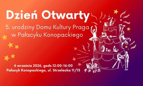 Dzień Otwarty Domu Kultury „Praga” i 5. urodziny Pałacyku Konopackiego
