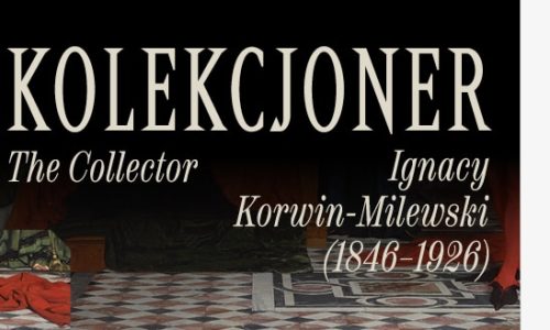 Kollektor. Ausstellung zu Ignacy Korwin-Milewski (1846–1926).