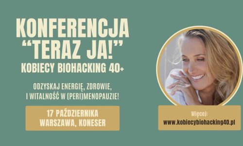 Konferencja „Teraz Ja!” Kobiecy Biohacking 40+