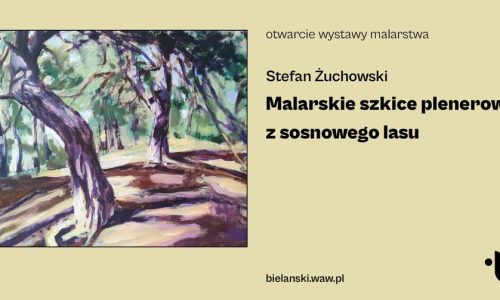 Wystawa malarstwa Stefana Żuchowskiego „Malarskie szkice plenerowe z sosnowego lasu”